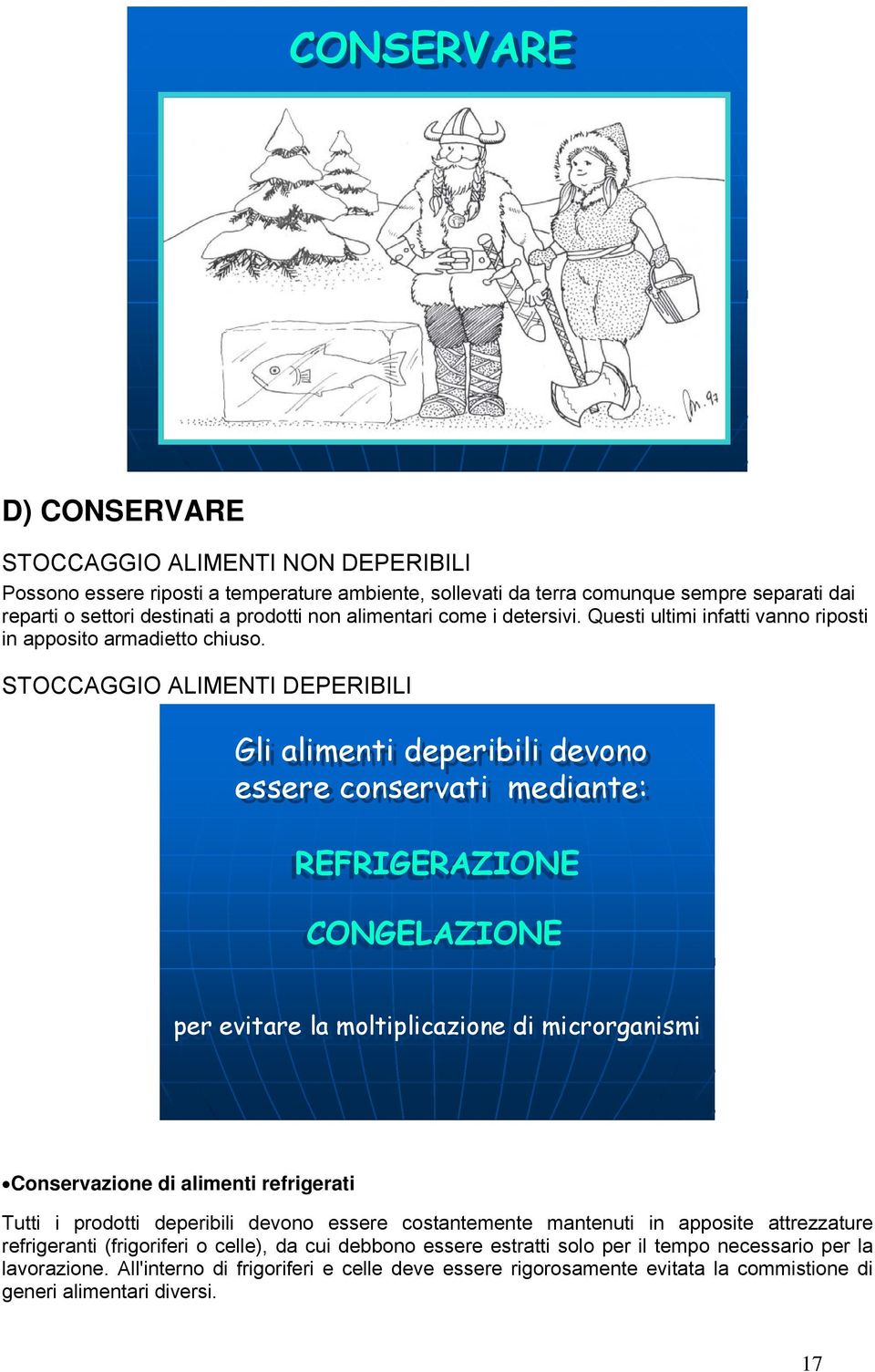 STOCCAGGIO ALIMENTI DEPERIBILI Gli alimenti deperibili devono essere conservati mediante: REFRIGERAZIONE CONGELAZIONE per evitare la moltiplicazione di microrganismi Conservazione di alimenti