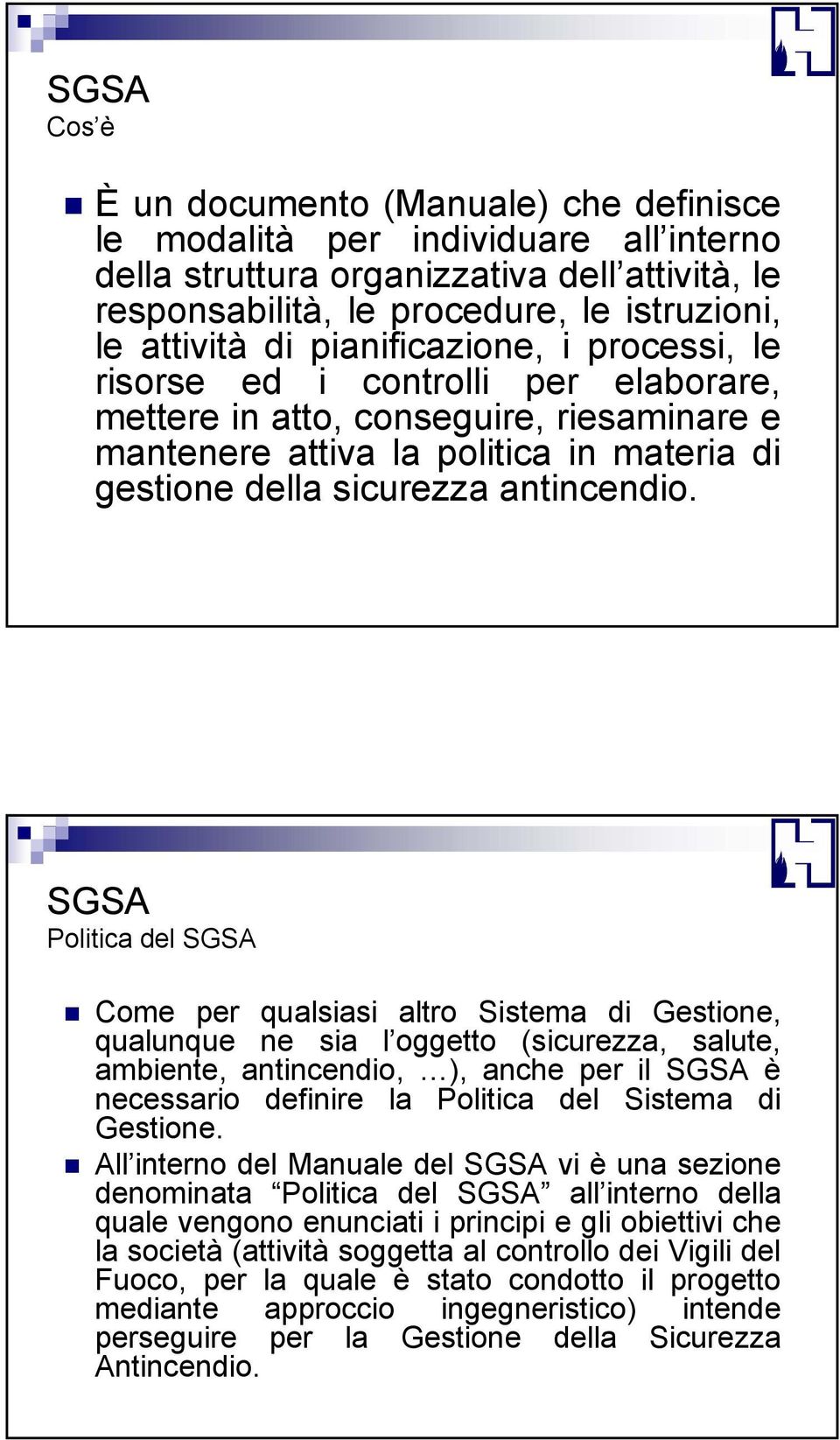 SGSA Politica del SGSA Come per qualsiasi altro Sistema di Gestione, qualunque ne sia l oggetto (sicurezza, salute, ambiente, antincendio, ), anche per il SGSA è necessario definire la Politica del