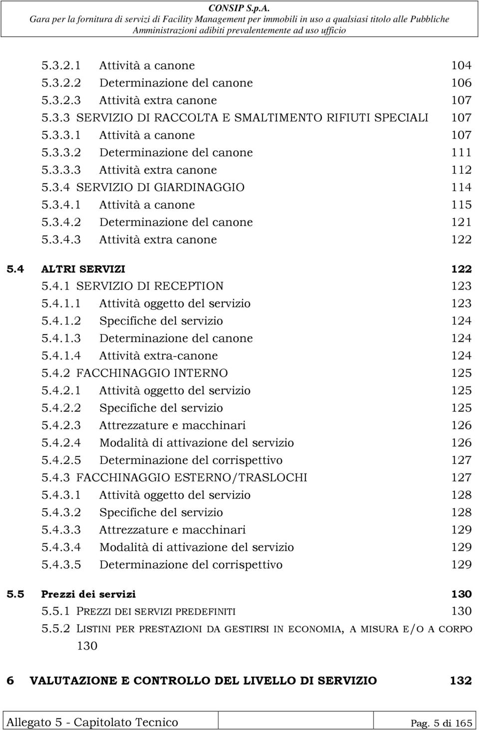 4.1.1 Attività oggetto del servizio 123 5.4.1.2 Specifiche del servizio 124 5.4.1.3 Determinazione del canone 124 5.4.1.4 Attività extra-canone 124 5.4.2 FACCHINAGGIO INTERNO 125 5.4.2.1 Attività oggetto del servizio 125 5.