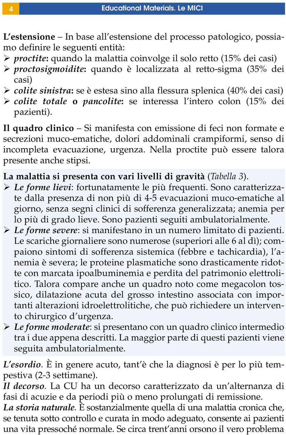 quando è localizzata al retto-sigma (35% dei casi) " colite sinistra: se è estesa sino alla flessura splenica (40% dei casi) " colite totale o pancolite: se interessa l intero colon (15% dei