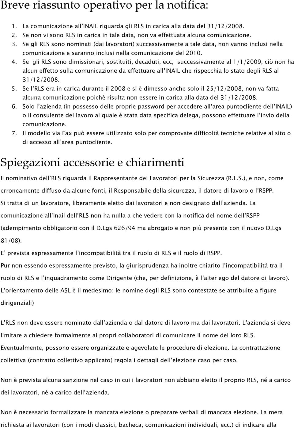 Se gli RLS sono nominati (dai lavoratori) successivamente a tale data, non vanno inclusi nella comunicazione e saranno inclusi nella comunicazione del 2010. 4.