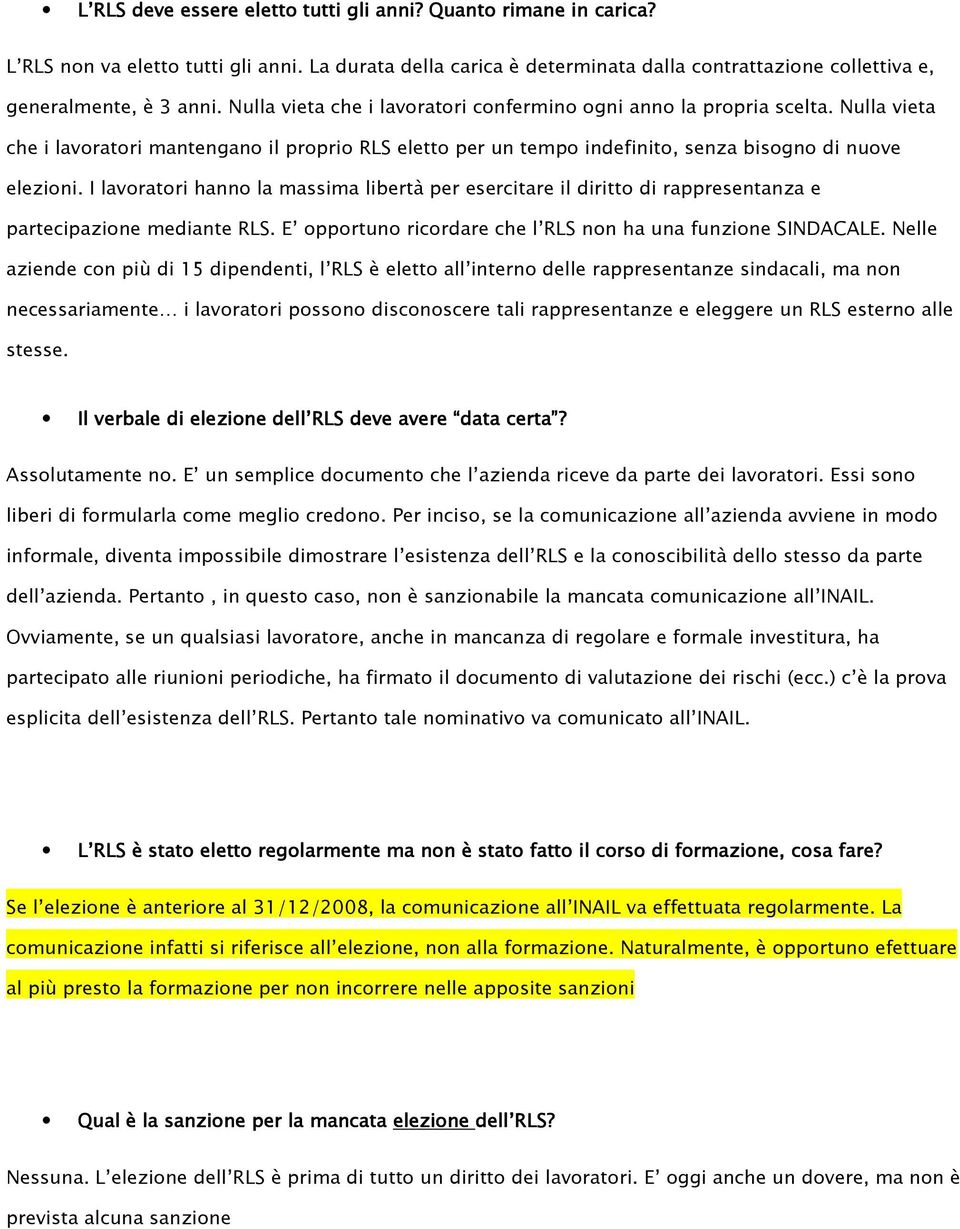 I lavoratori hanno la massima libertà per esercitare il diritto di rappresentanza e partecipazione mediante RLS. E opportuno ricordare che l RLS non ha una funzione SINDACALE.