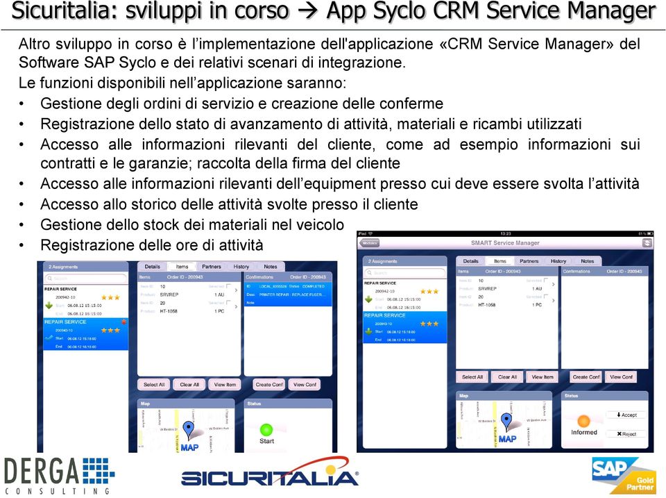 Le funzioni disponibili nell applicazione saranno: Gestione degli ordini di servizio e creazione delle conferme Registrazione dello stato di avanzamento di attività, materiali e ricambi