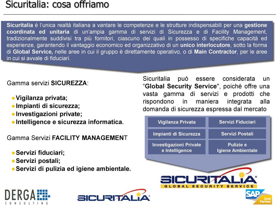 organizzativo di un unico interlocutore, sotto la forma di Global Service, nelle aree in cui il gruppo è direttamente operativo, o di Main Contractor, per le aree in cui si avvale di fiduciari.