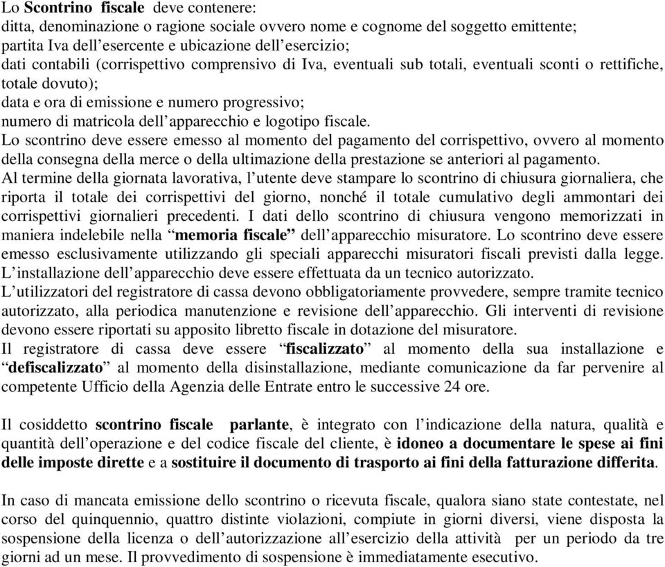 fiscale. Lo scontrino deve essere emesso al momento del pagamento del corrispettivo, ovvero al momento della consegna della merce o della ultimazione della prestazione se anteriori al pagamento.