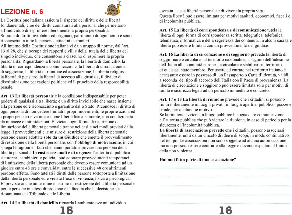 personalità. Si tratta di diritti inviolabili ed originari, patrimonio di ogni uomo e sono riconosciuti a tutte le persone, cittadini e stranieri.