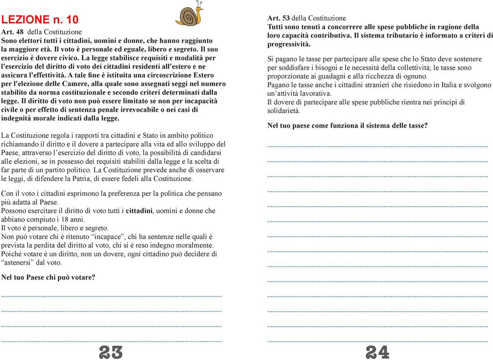 A tale fine è istituita una circoscrizione Estero per l'elezione delle Camere, alla quale sono assegnati seggi nel numero stabilito da norma costituzionale e secondo criteri determinati dalla legge.