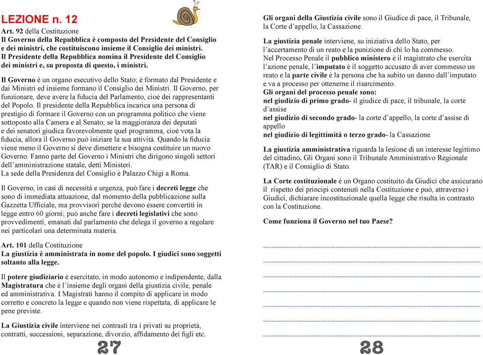 Il Governo è un organo esecutivo dello Stato; è formato dal Presidente e dai Ministri ed insieme formano il Consiglio dei Ministri.