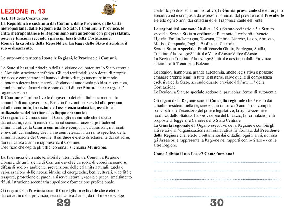 La legge dello Stato disciplina il suo ordinamento. Le autonomie territoriali sono le Regioni, le Province e i Comuni.