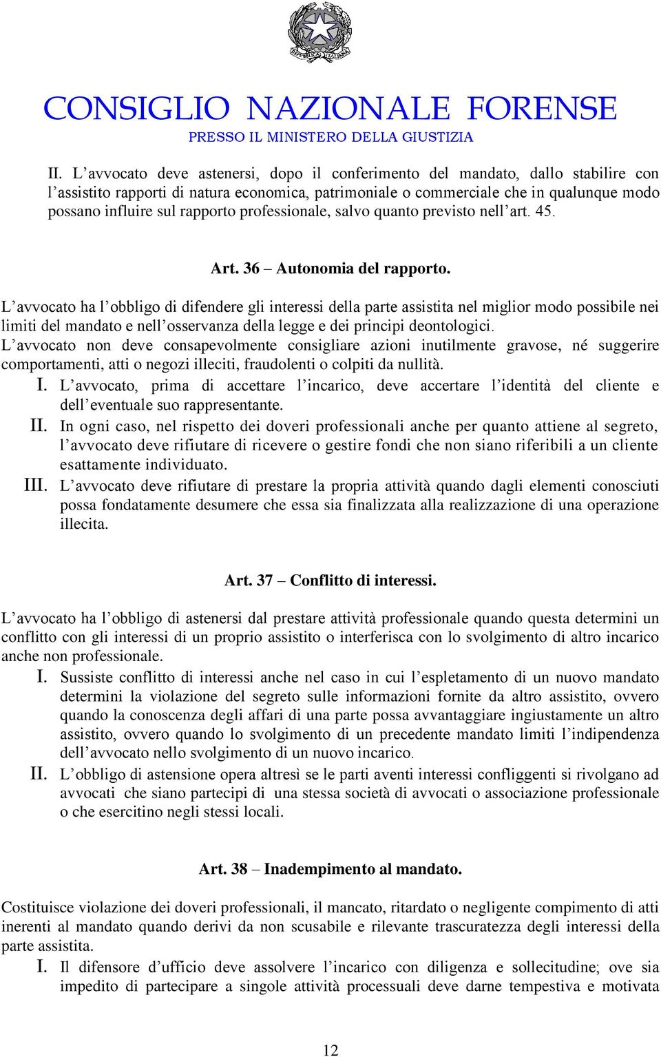 L avvocato ha l obbligo di difendere gli interessi della parte assistita nel miglior modo possibile nei limiti del mandato e nell osservanza della legge e dei principi deontologici.