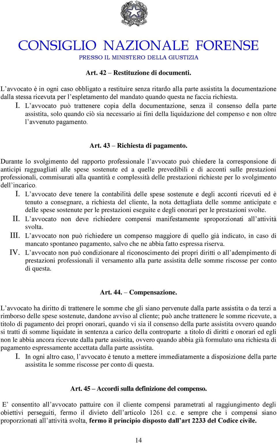 L avvocato può trattenere copia della documentazione, senza il consenso della parte assistita, solo quando ciò sia necessario ai fini della liquidazione del compenso e non oltre l avvenuto pagamento.