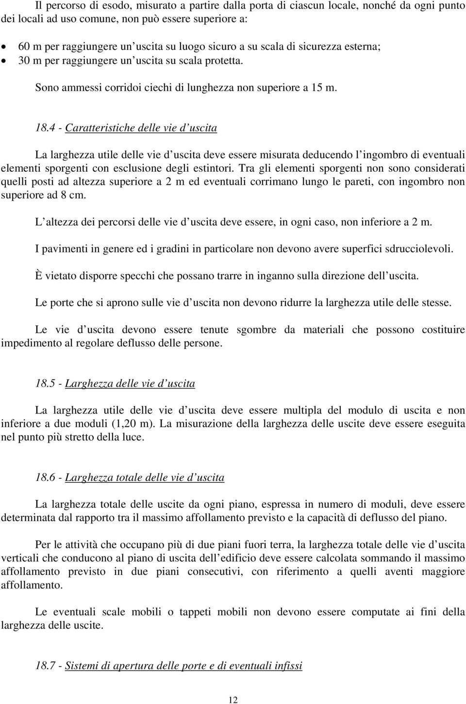 4 - Caratteristiche delle vie d uscita La larghezza utile delle vie d uscita deve essere misurata deducendo l ingombro di eventuali elementi sporgenti con esclusione degli estintori.