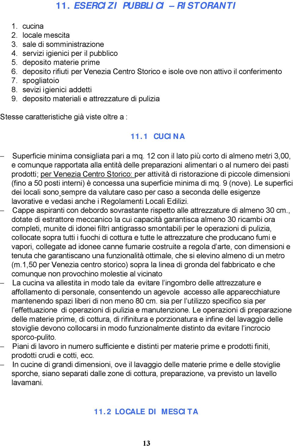 deposito materiali e attrezzature di pulizia Stesse caratteristiche già viste oltre a : 11.1 CUCINA Superficie minima consigliata pari a mq.