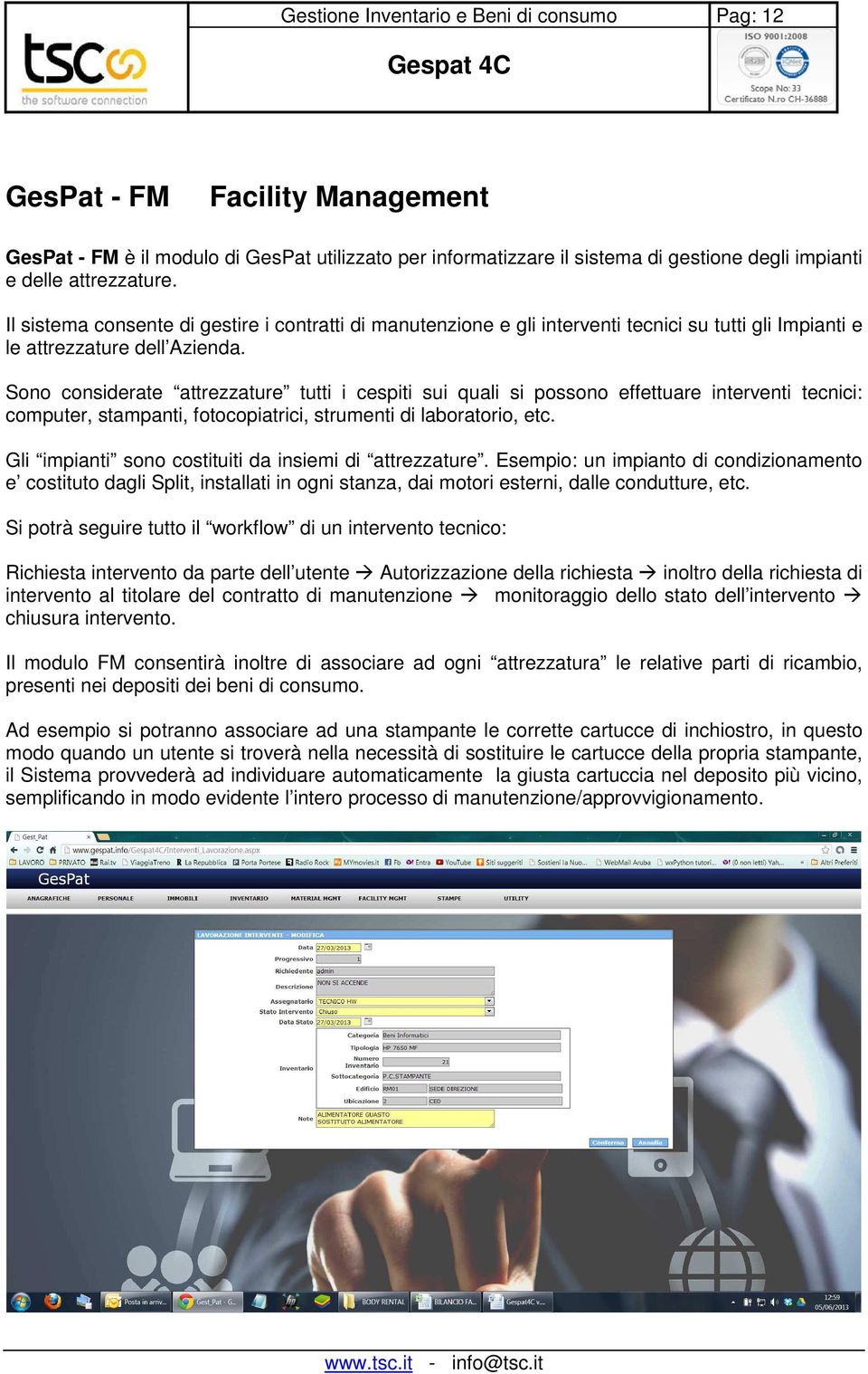 Sono considerate attrezzature tutti i cespiti sui quali si possono effettuare interventi tecnici: computer, stampanti, fotocopiatrici, strumenti di laboratorio, etc.