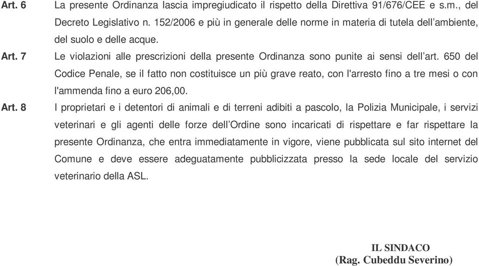 650 del Codice Penale, se il fatto non costituisce un più grave reato, con l'arresto fino a tre mesi o con l'ammenda fino a euro 206,00.