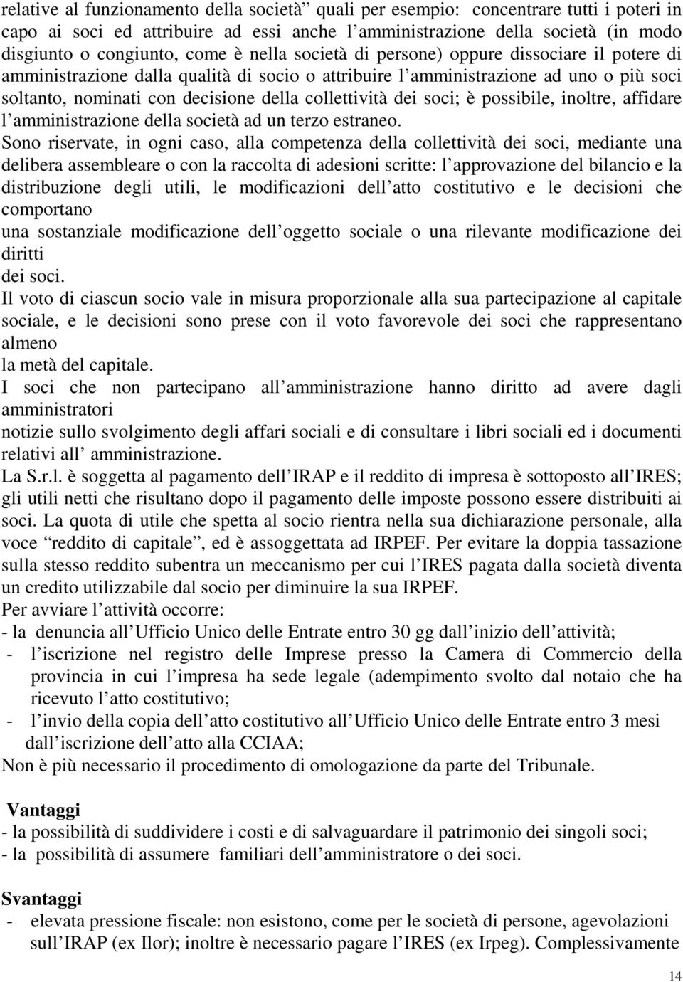 dei soci; è possibile, inoltre, affidare l amministrazione della società ad un terzo estraneo.