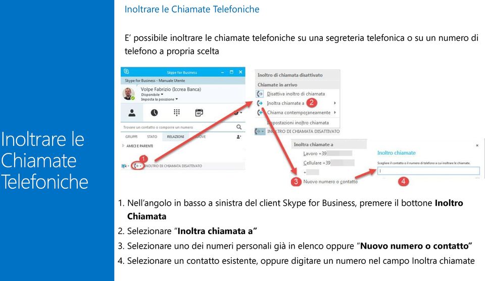 Nell angolo in basso a sinistra del client Skype for Business, premere il bottone Inoltro Chiamata 2.