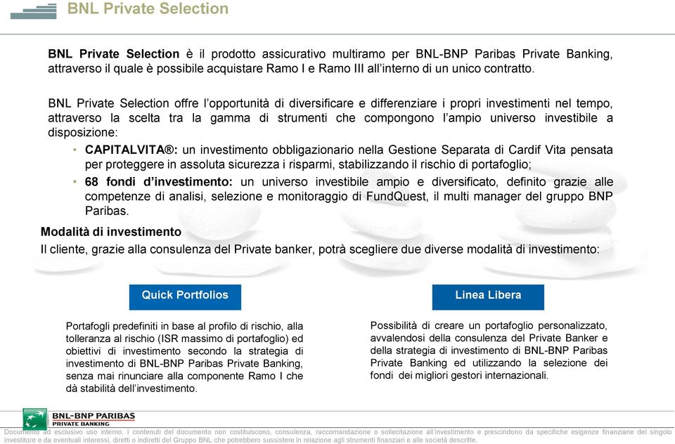 BNL Private Selection offre l opportunità di diversificare e differenziare i propri investimenti nel tempo, attraverso la scelta tra la gamma di strumenti che compongono l ampio universo investibile