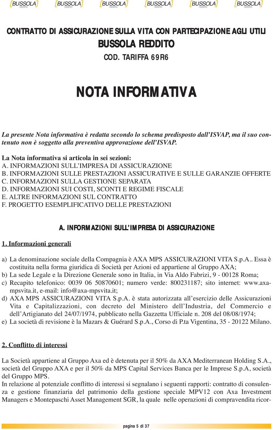 La Nota informativa si articola in sei sezioni: A. INFORMAZIONI SULL IMPRESA DI ASSICURAZIONE B. INFORMAZIONI SULLE PRESTAZIONI ASSICURATIVE E SULLE GARANZIE OFFERTE C.