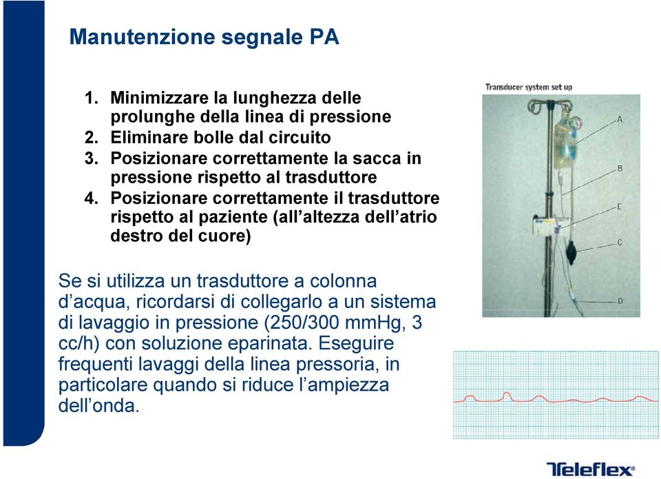 Posizionare correttamente il trasduttore rispetto al paziente (all altezza dell atrio destro del cuore) Se si utilizza un trasduttore a