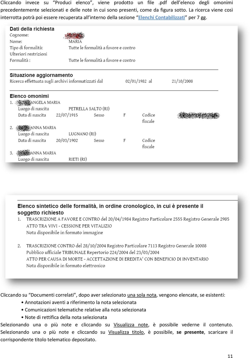 Cliccando su Documenti correlati, dopo aver selezionato una sola nota, vengono elencate, se esistenti: Annotazioni aventi a riferimento la nota selezionata Comunicazioni telematiche relative alla