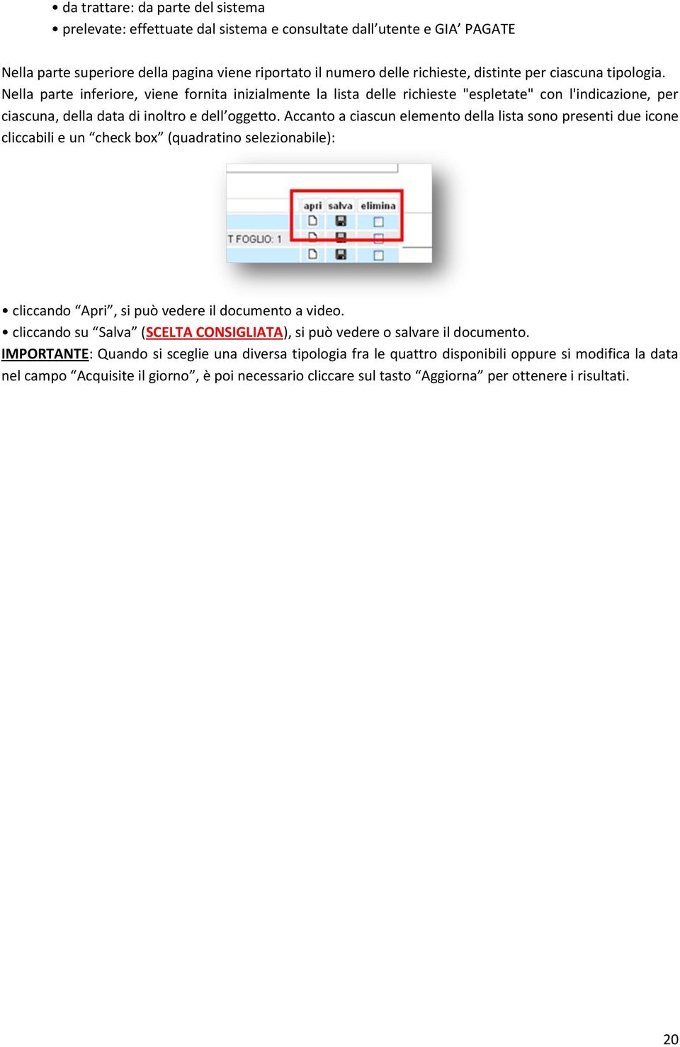 Accanto a ciascun elemento della lista sono presenti due icone cliccabili e un check box (quadratino selezionabile): cliccando Apri, si può vedere il documento a video.