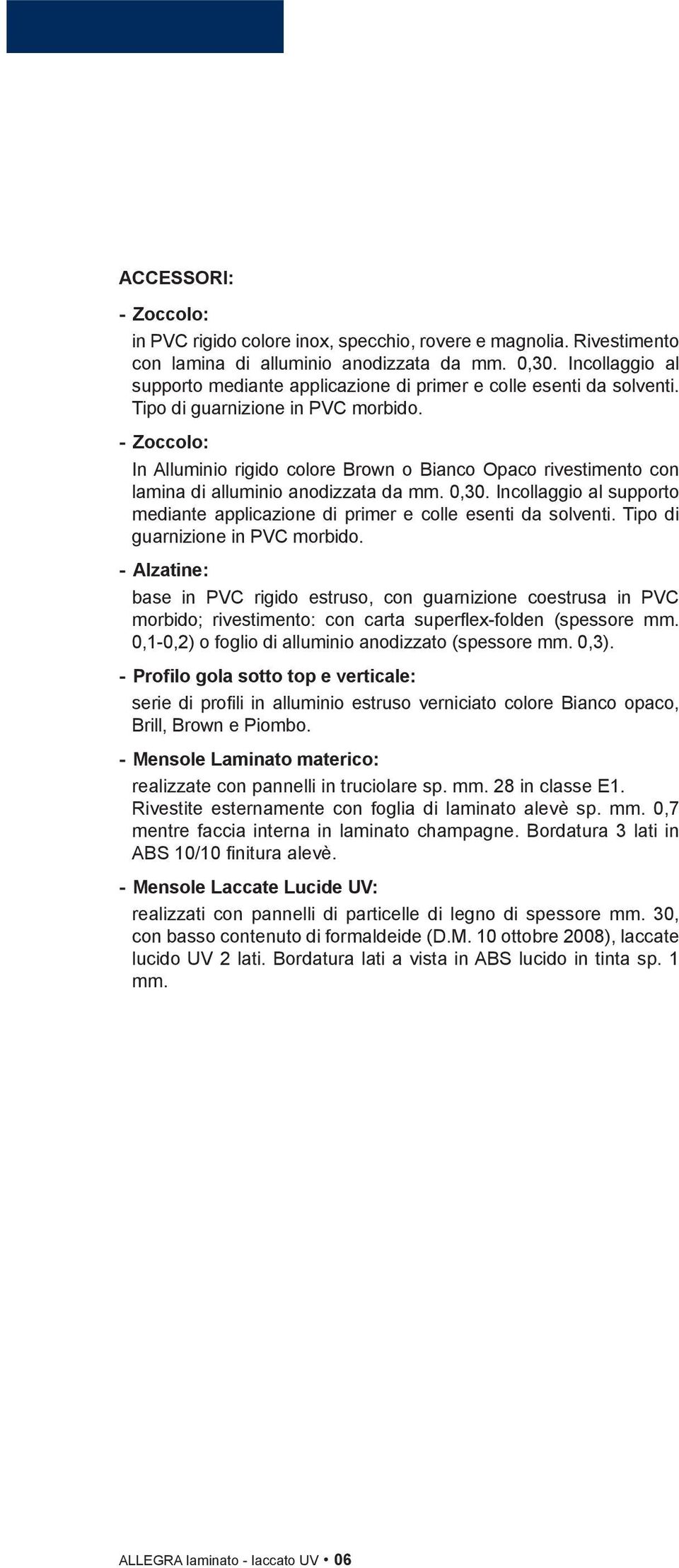 - Zoccolo: In Alluminio rigido colore Brown o Bianco Opaco rivestimento con lamina di alluminio anodizzata da mm. 0,30.