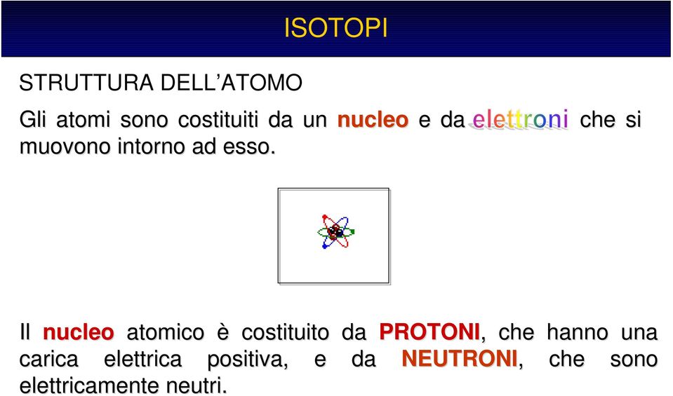 Il nucleo atomico è costituito da PROTONI,, che hanno una