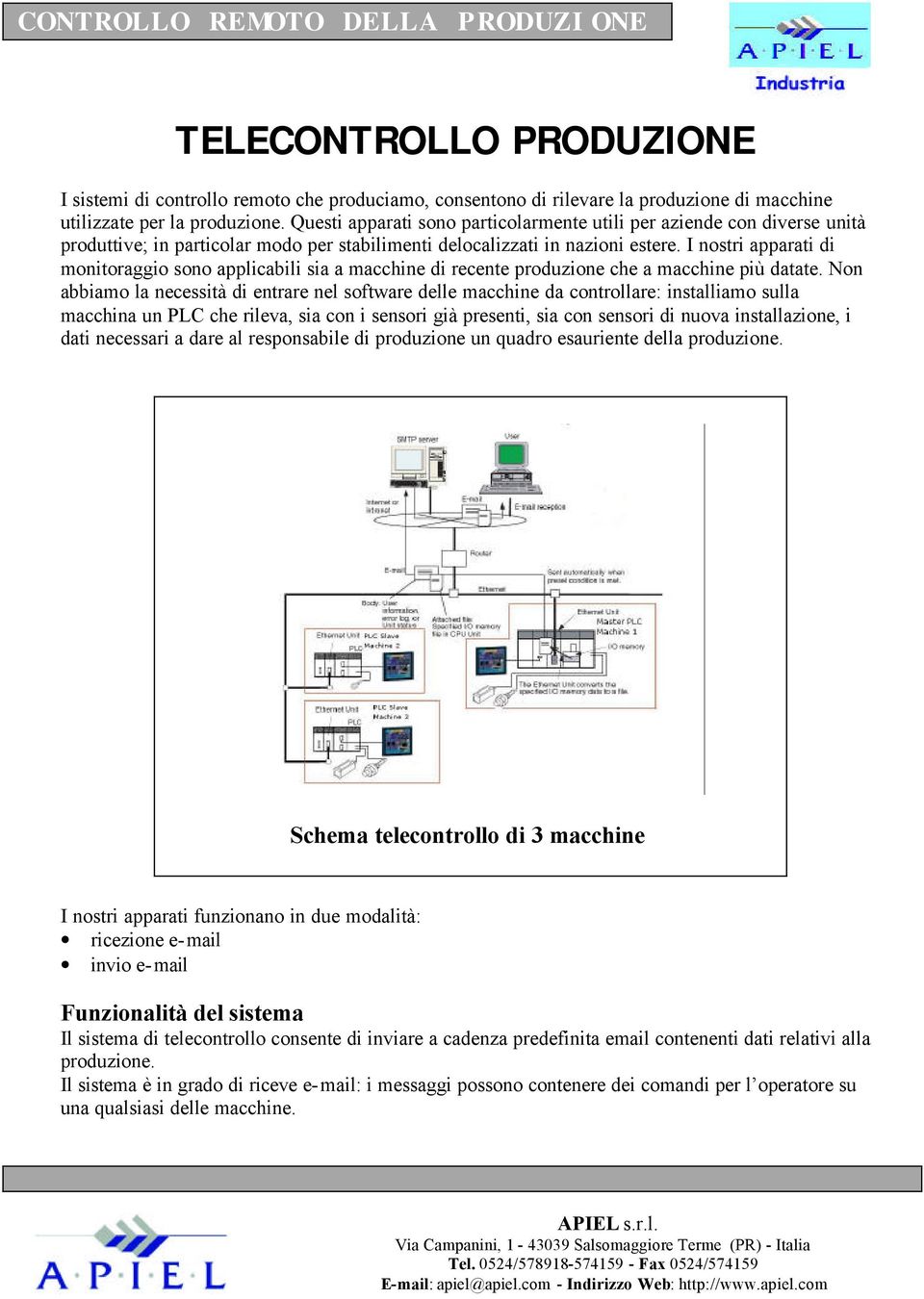 I nostri apparati di monitoraggio sono applicabili sia a macchine di recente produzione che a macchine più datate.