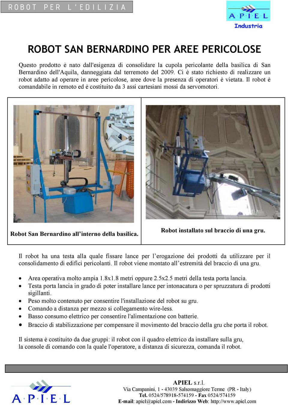 Il robot è comandabile in remoto ed è costituito da 3 assi cartesiani mossi da servomotori. Robot San Bernardino all interno della basilica. Robot installato sul braccio di una gru.