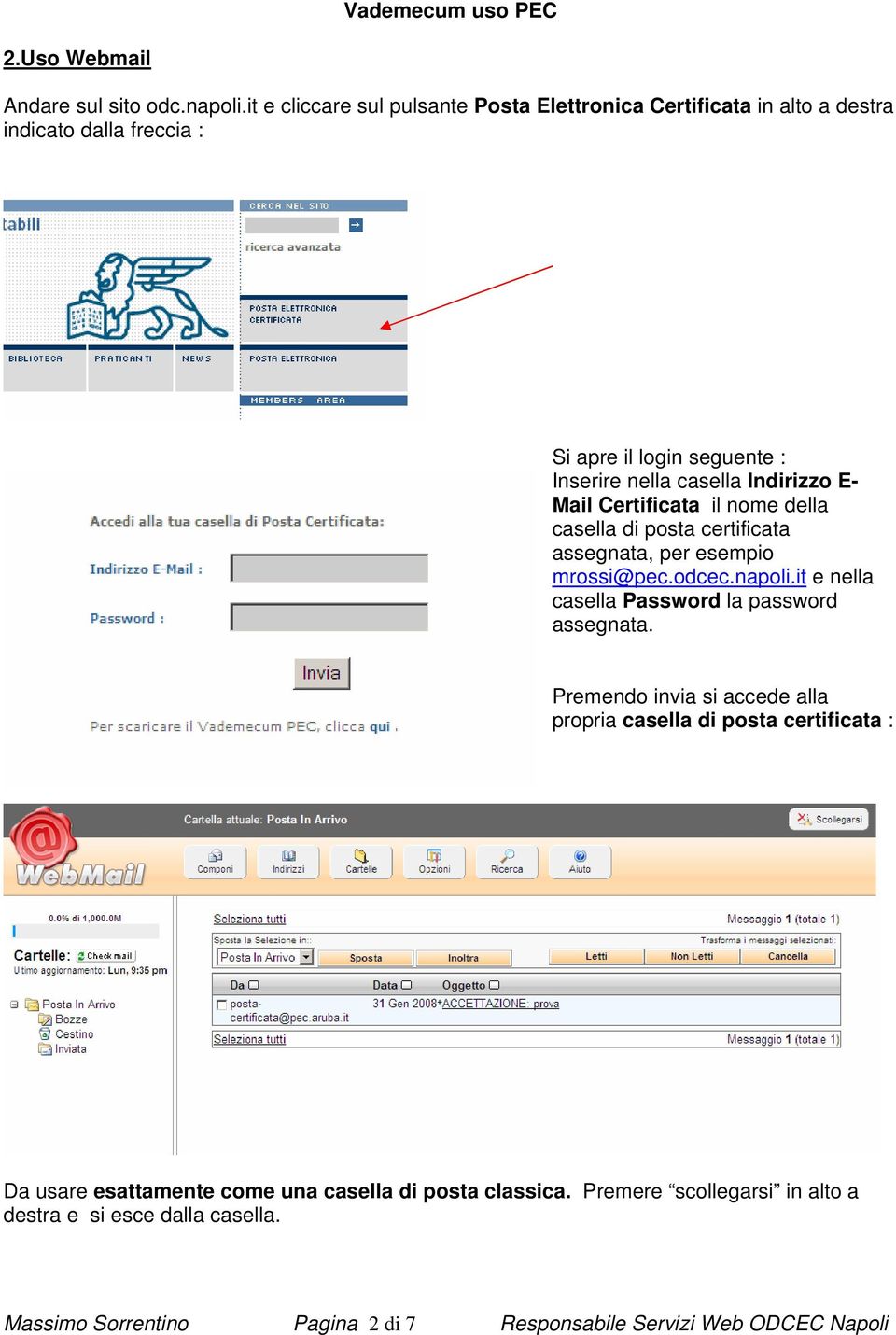 Indirizzo E- Mail Certificata il nome della casella di posta certificata assegnata, per esempio mrossi@pec.odcec.napoli.