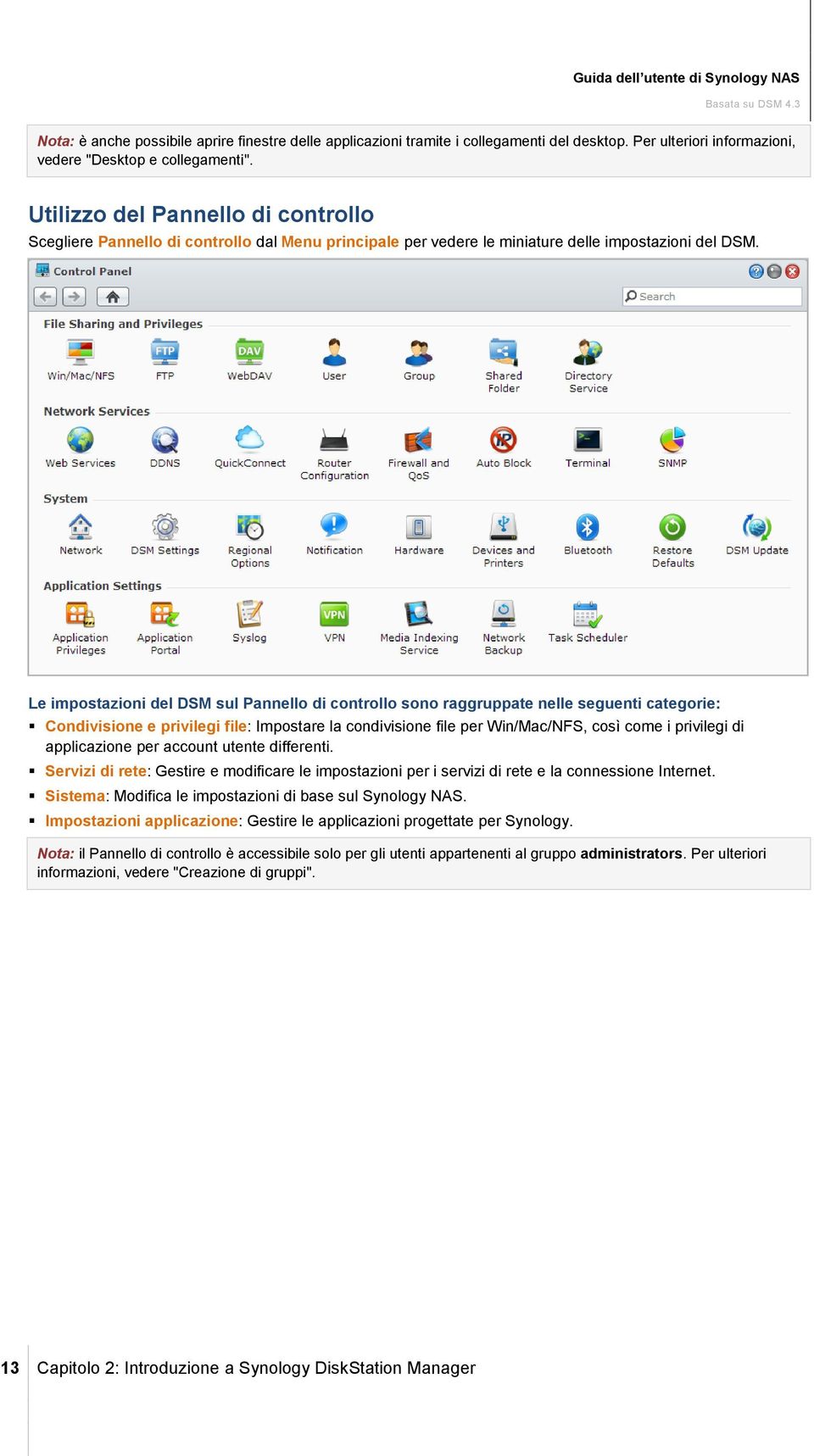 Le impostazioni del DSM sul Pannello di controllo sono raggruppate nelle seguenti categorie: Condivisione e privilegi file: Impostare la condivisione file per Win/Mac/NFS, così come i privilegi di