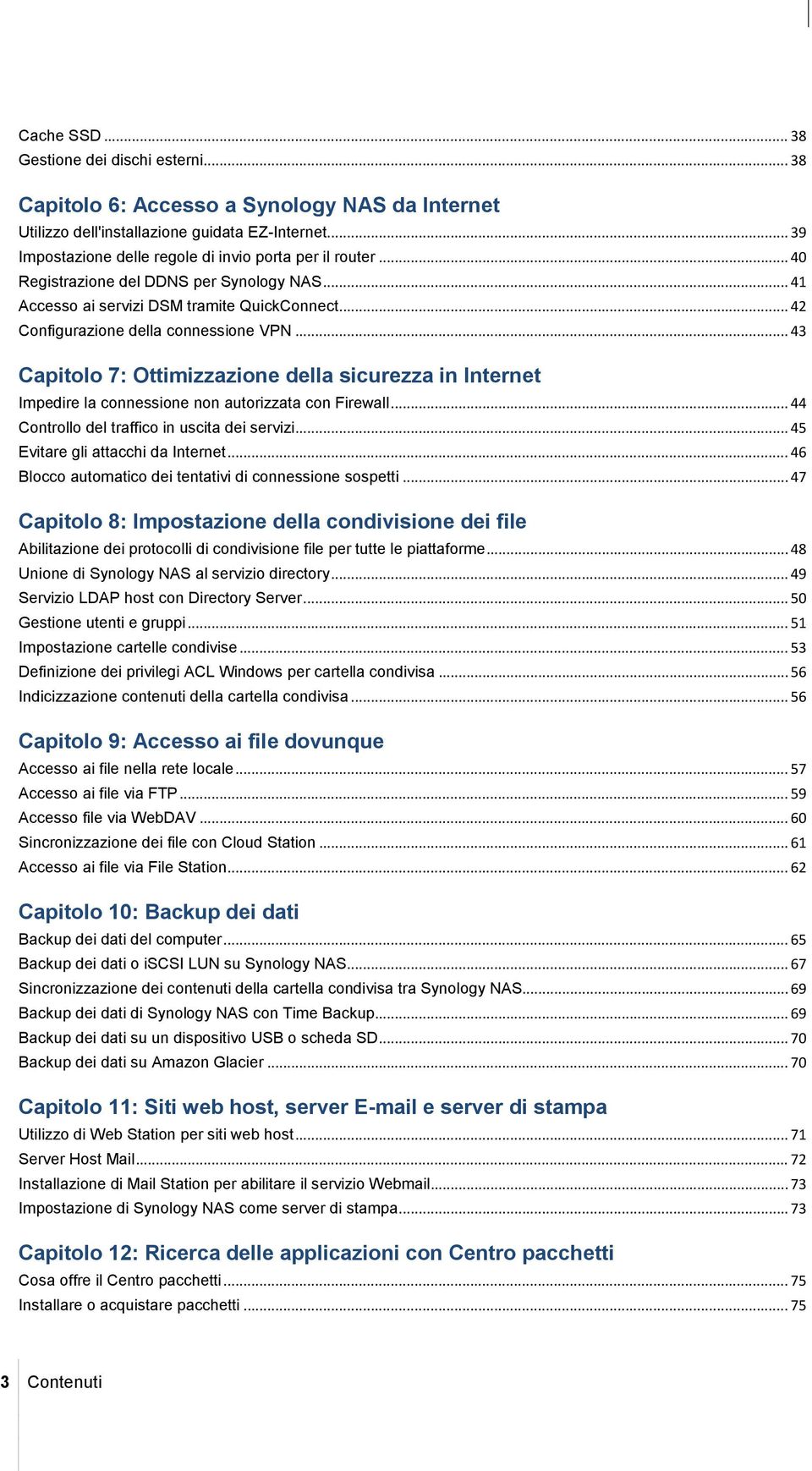 .. 43 Capitolo 7: Ottimizzazione della sicurezza in Internet Impedire la connessione non autorizzata con Firewall... 44 Controllo del traffico in uscita dei servizi.