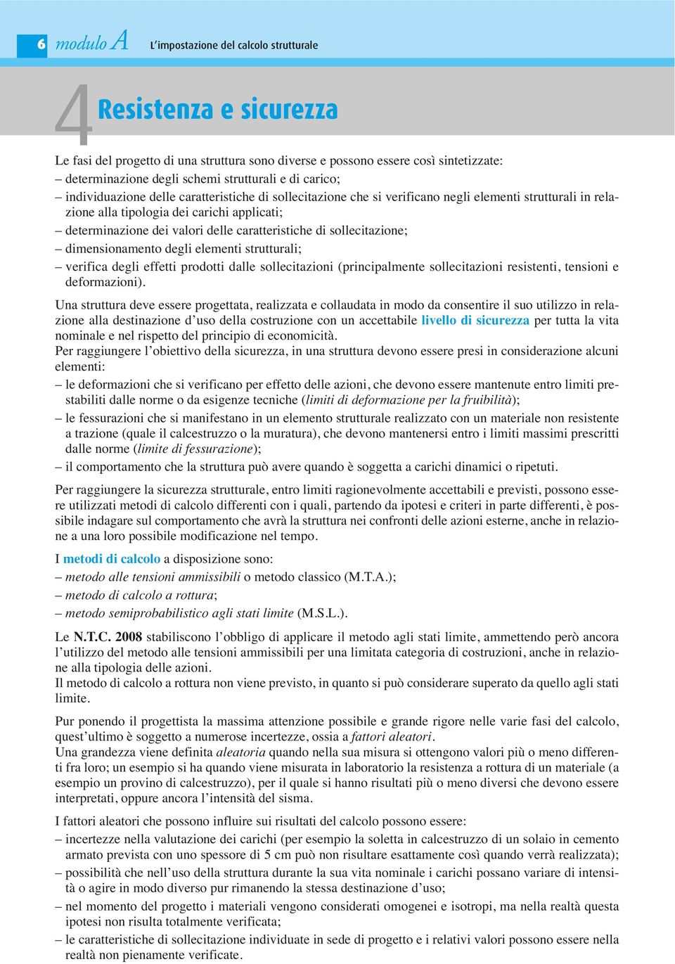 valori delle caratteristiche di sollecitazione; dimensionamento degli elementi strutturali; verifica degli effetti prodotti dalle sollecitazioni (principalmente sollecitazioni resistenti, tensioni e