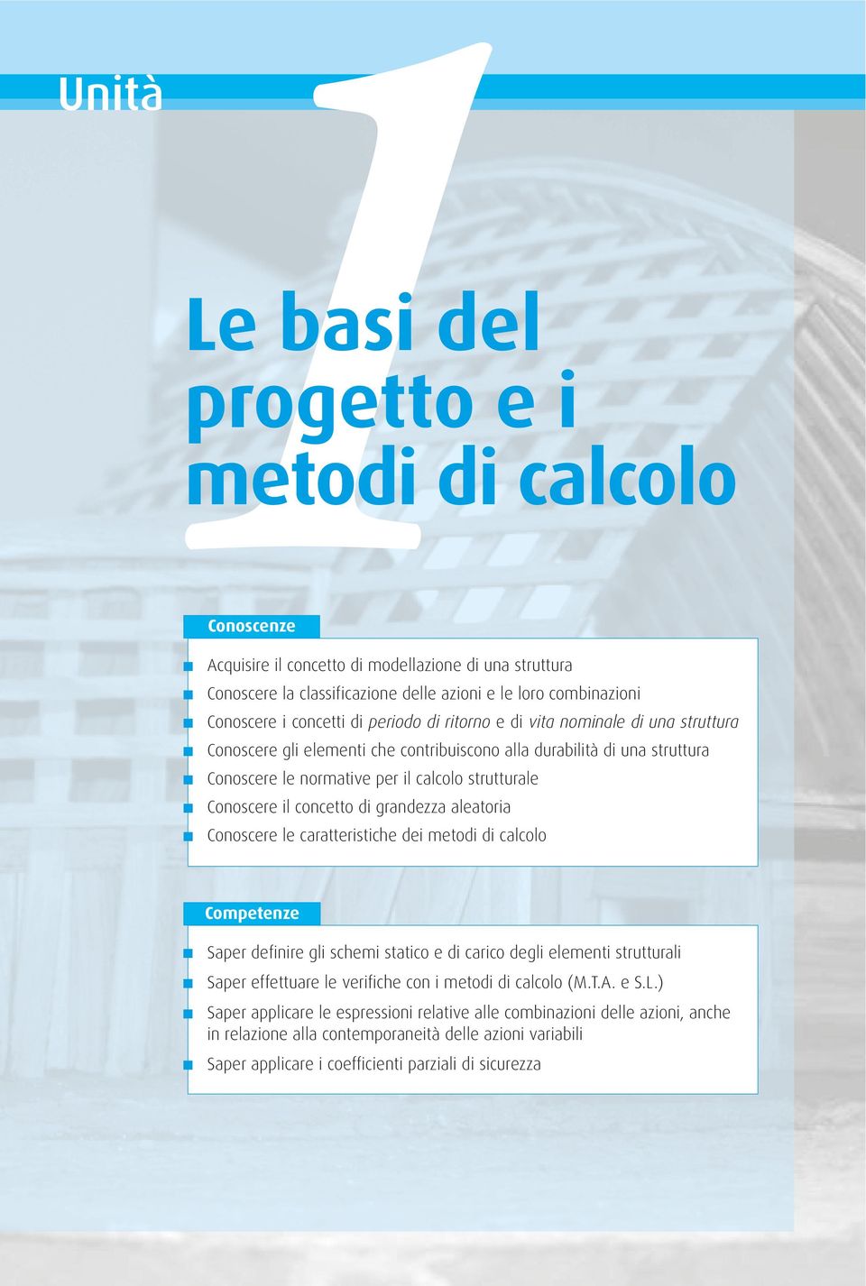 Conoscere il concetto di grandezza aleatoria Conoscere le caratteristiche dei metodi di calcolo Competenze Saper definire gli schemi statico e di carico degli elementi strutturali Saper effettuare le