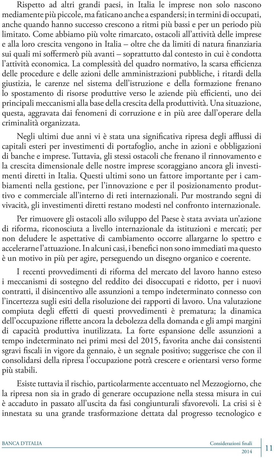 Come abbiamo più volte rimarcato, ostacoli all attività delle imprese e alla loro crescita vengono in Italia oltre che da limiti di natura finanziaria sui quali mi soffermerò più avanti soprattutto