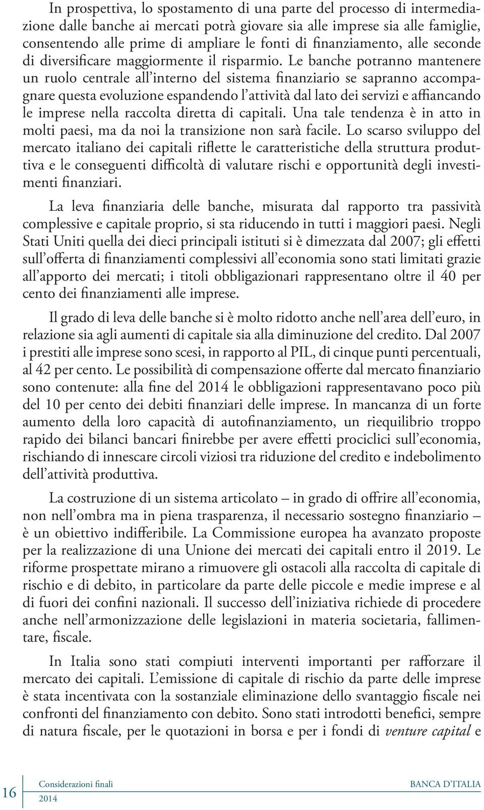 Le banche potranno mantenere un ruolo centrale all interno del sistema finanziario se sapranno accompagnare questa evoluzione espandendo l attività dal lato dei servizi e affiancando le imprese nella