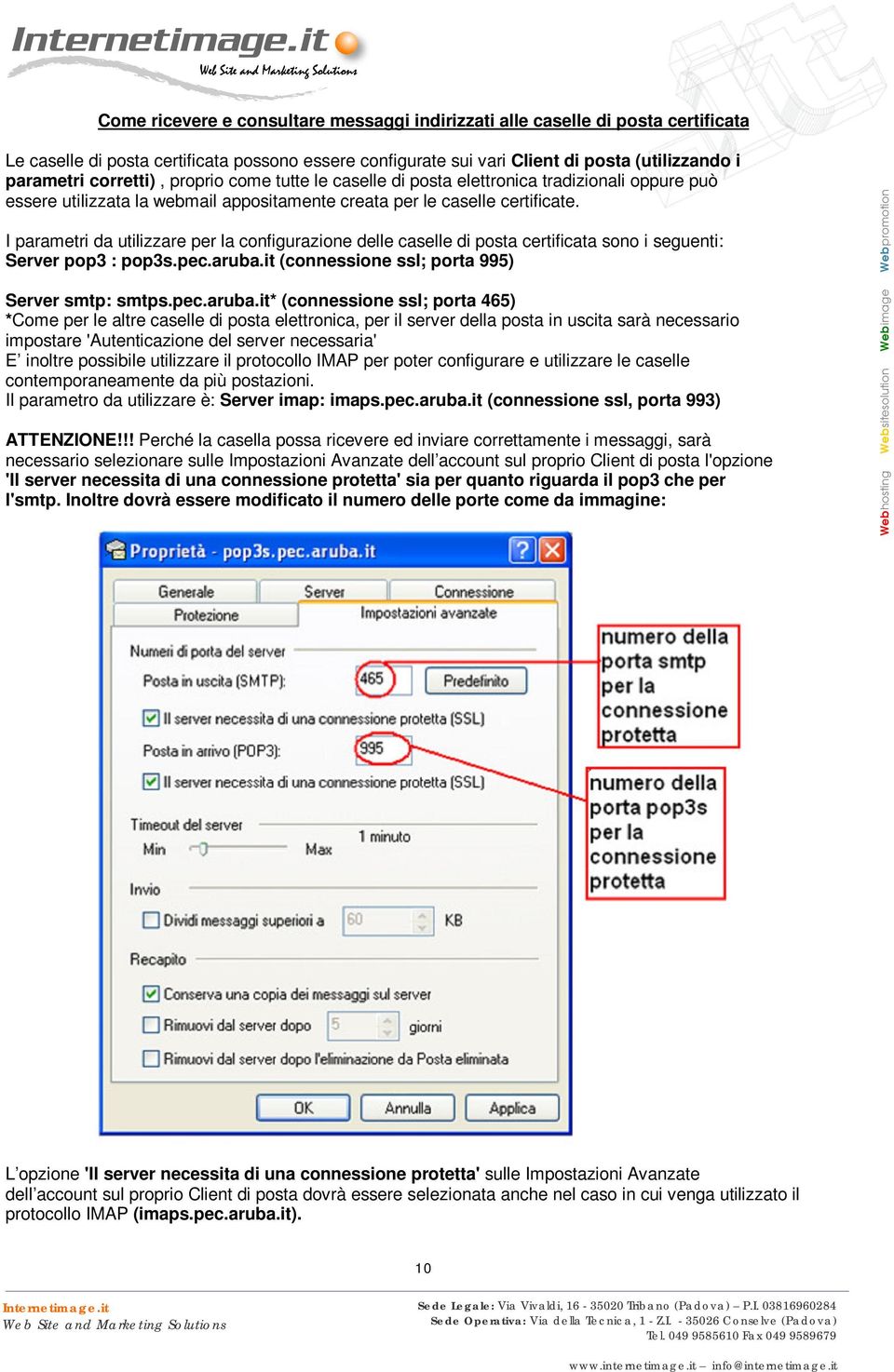 I parametri da utilizzare per la configurazione delle caselle di posta certificata sono i seguenti: Server pop3 : pop3s.pec.aruba.