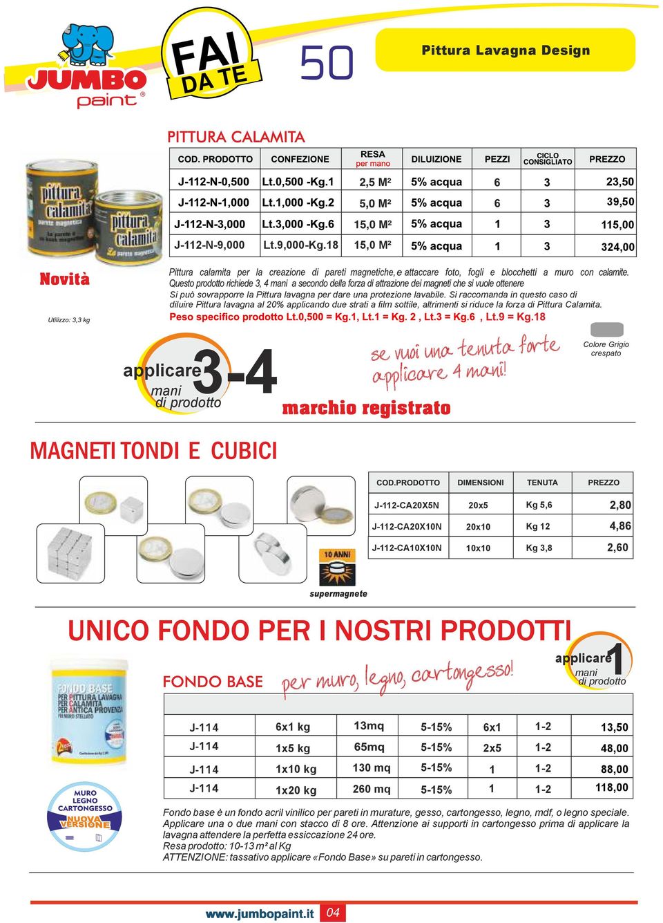 3-4 applicare mani di prodotto Colore Grigio crespato J-112-CA20X5N 20x5 Kg 5,6 J-112-CA20X10N 20x10 Kg 12 J-112-CA10X10N 10x10 Kg 3,8 2,60 1 applicare mani di prodotto CICLO CONSIGLIATO 6x1 kg 5-15%