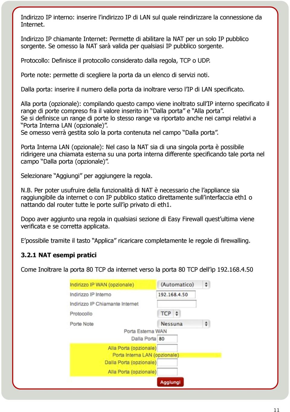 Porte note: permette di scegliere la porta da un elenco di servizi noti. Dalla porta: inserire il numero della porta da inoltrare verso l IP di LAN specificato.