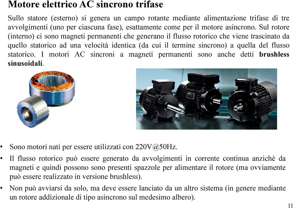 Sul rotore (interno) ci sono magneti permanenti che generano il flusso rotorico che viene trascinato da quello statorico ad una velocità identica (da cui il termine sincrono) a quella del flusso