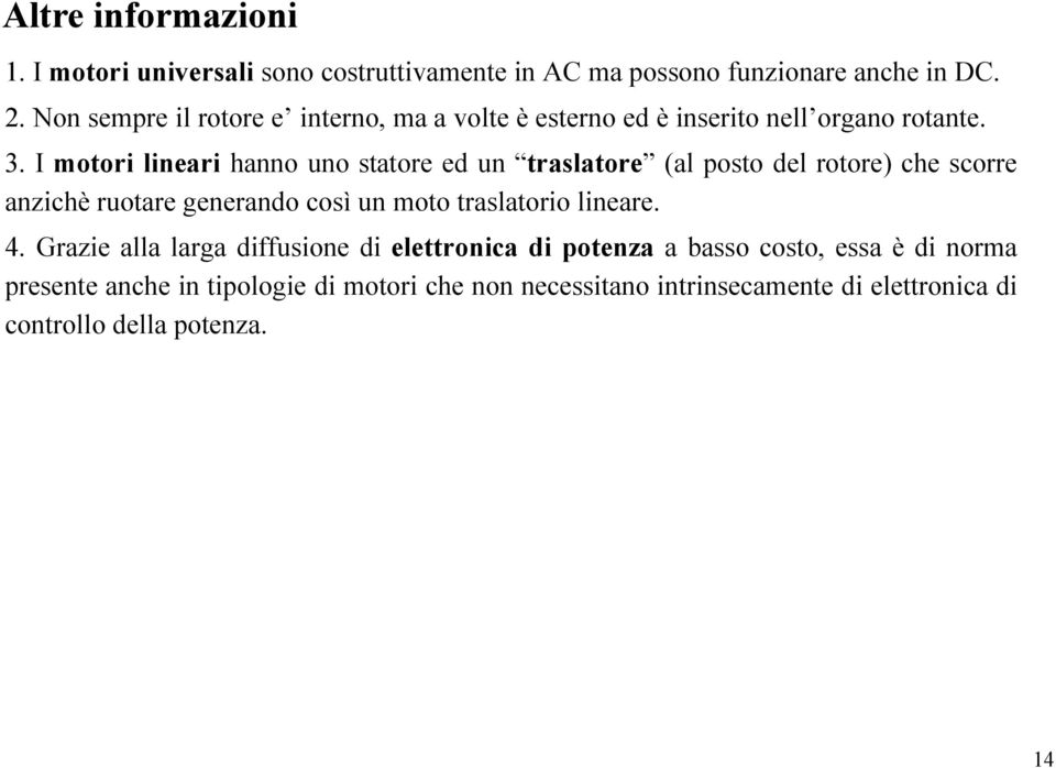 I motori lineari hanno uno statore ed un traslatore (al posto del rotore) che scorre anzichè ruotare generando così un moto traslatorio