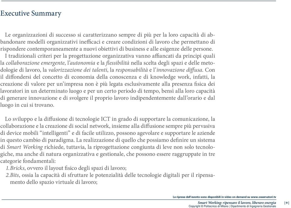 I tradizionali criteri per la progettazione organizzativa vanno affiancati da principi quali la collaborazione emergente, l autonomia e la flessibilità nella scelta degli spazi e delle metodologie di