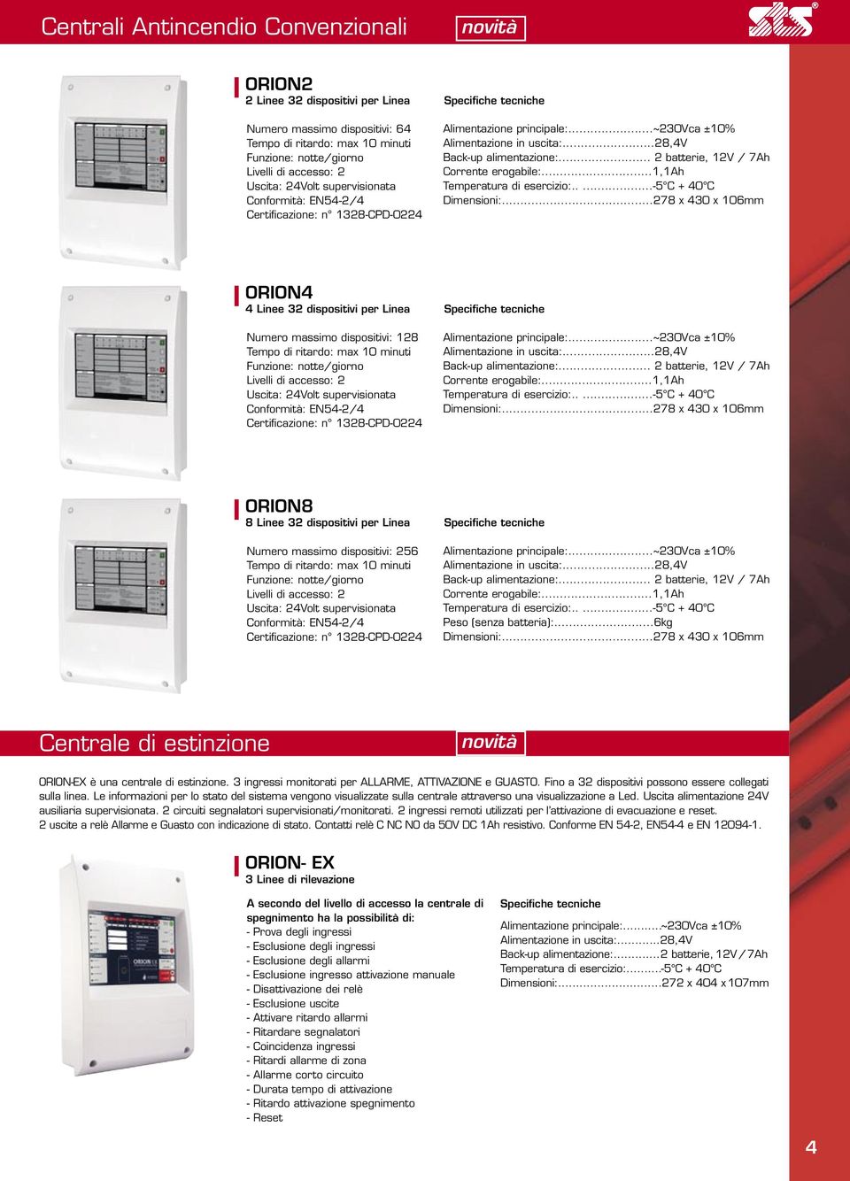 .. 2 batterie, 12V / 7Ah Corrente erogabile:...1,1ah Temperatura di esercizio:.....-5 C + 40 C Dimensioni:.