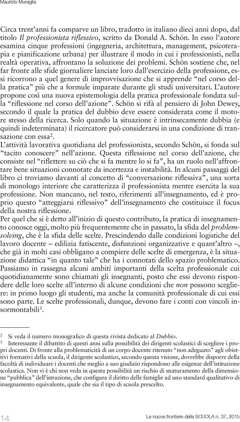 affrontano la soluzione dei problemi.