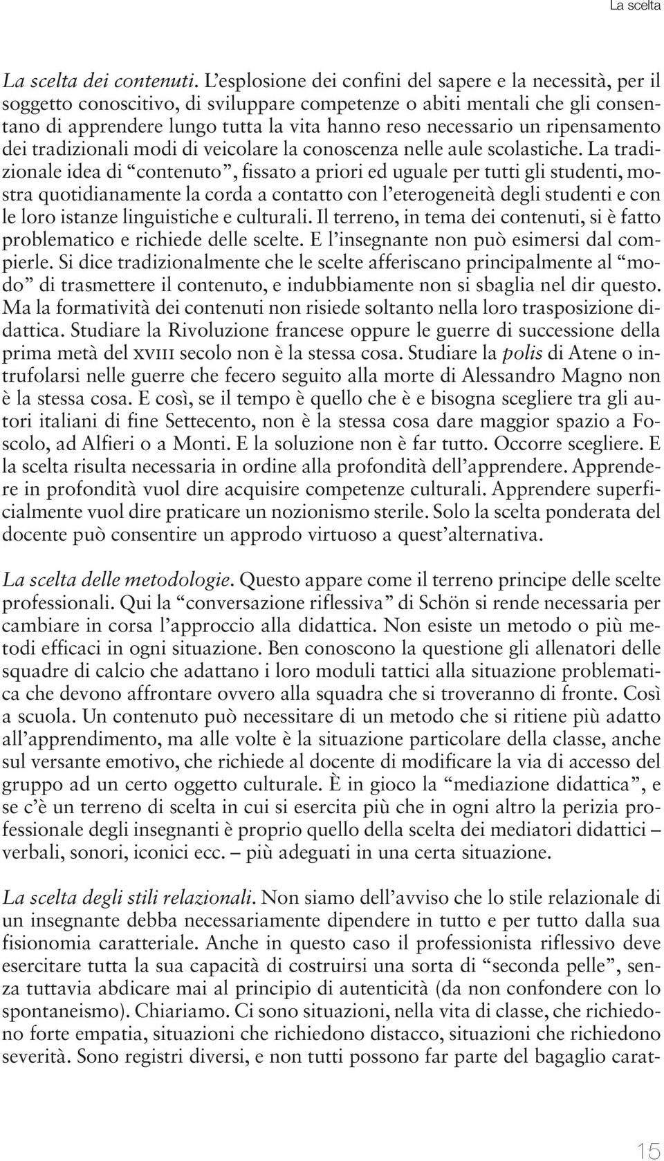 ripensamento dei tradizionali modi di veicolare la conoscenza nelle aule scolastiche.