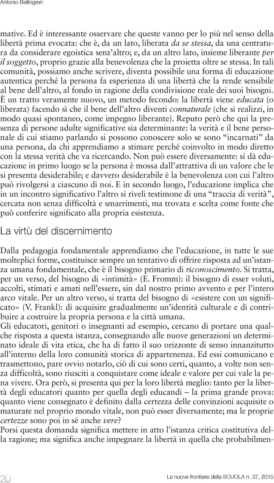 un altro lato, insieme liberante per il soggetto, proprio grazie alla benevolenza che la proietta oltre se stessa.