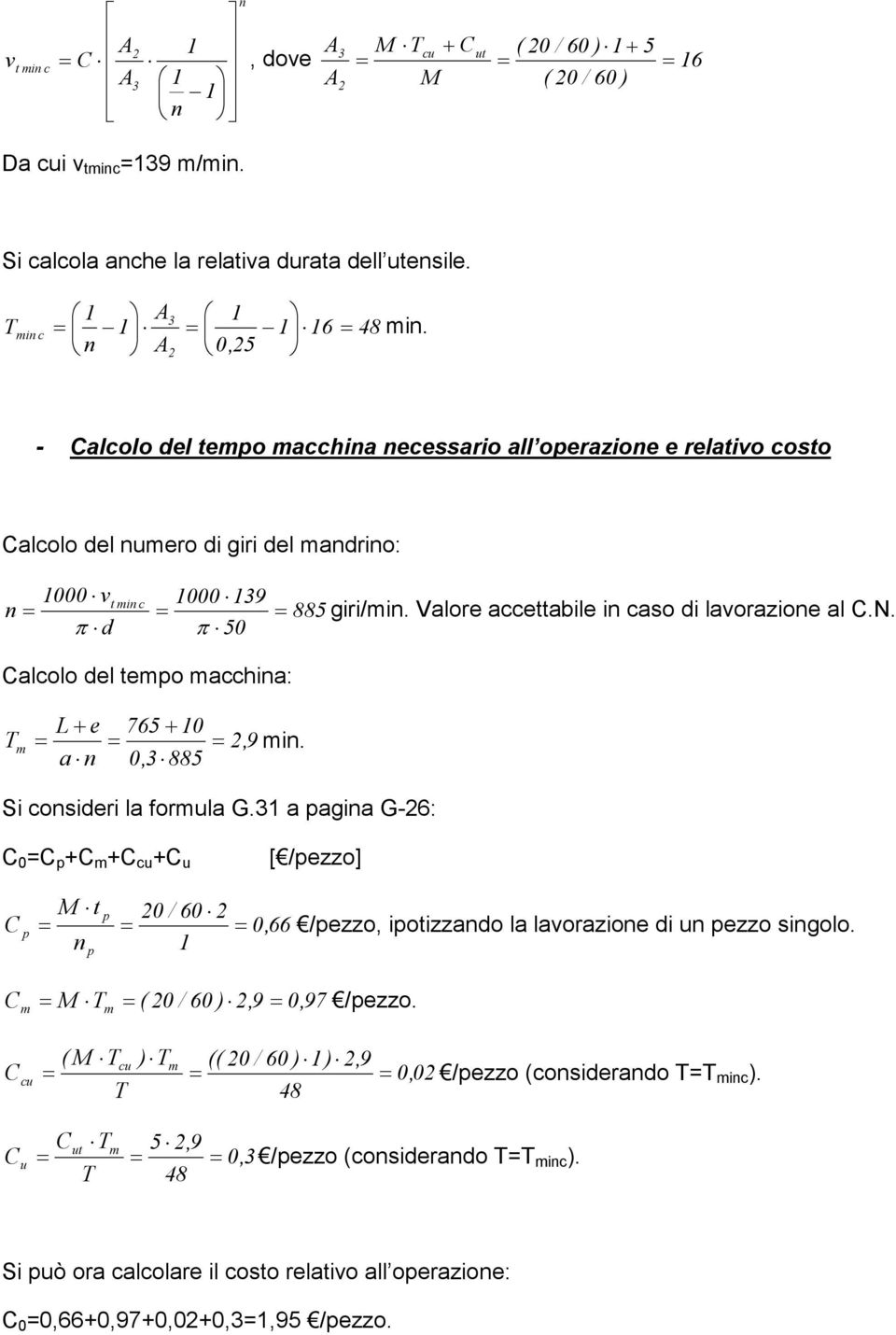 - Calcolo del tempo macchina necessario all operazione e relativo costo Calcolo del numero di giri del mandrino: 1000 vt min n π d c 1000 139 π 50 885 giri/min.