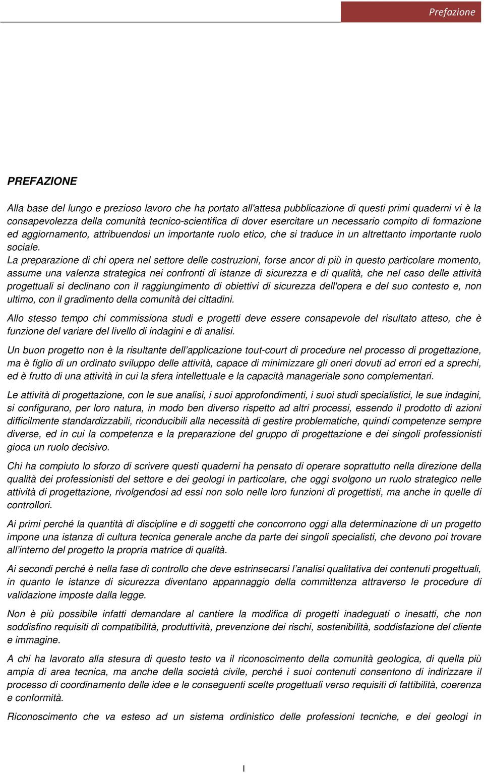 La preparazione di chi opera nel settore delle costruzioni, forse ancor di più in questo particolare momento, assume una valenza strategica nei confronti di istanze di sicurezza e di qualità, che nel