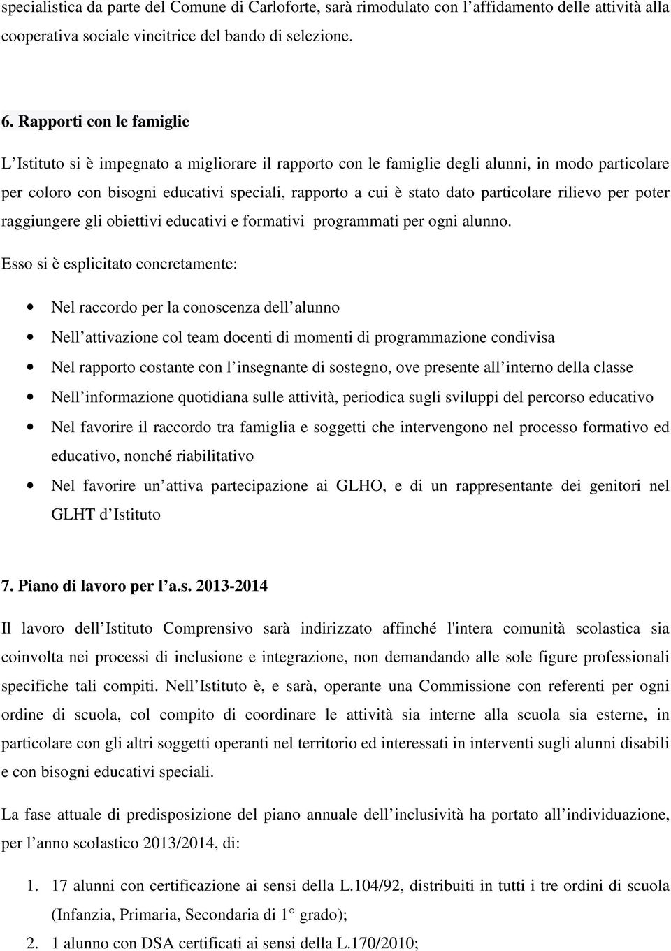 particolare rilievo per poter raggiungere gli obiettivi educativi e formativi programmati per ogni alunno.